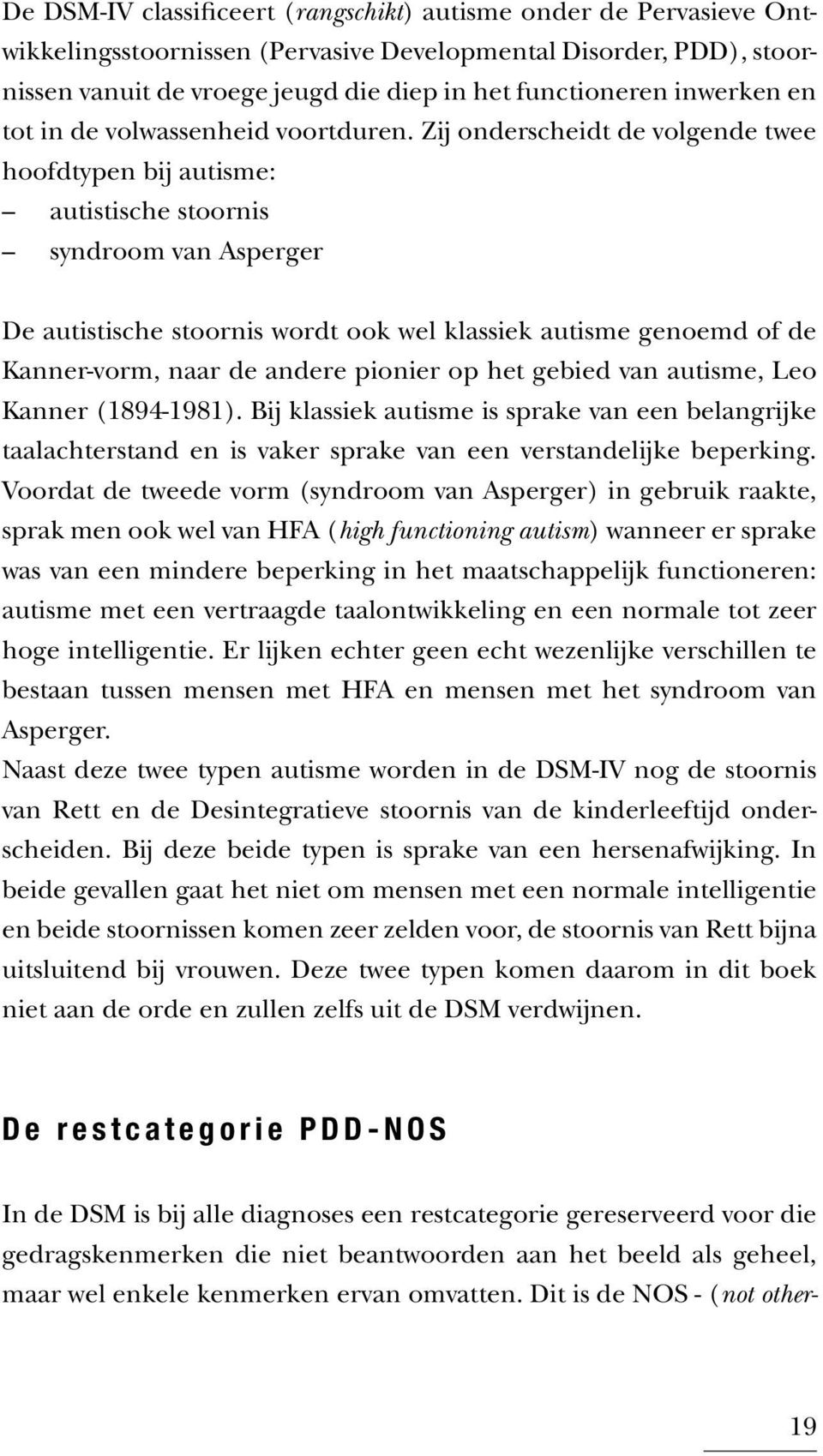 Zij onderscheidt de volgende twee hoofdtypen bij autisme: autistische stoornis syndroom van Asperger De autistische stoornis wordt ook wel klassiek autisme genoemd of de Kanner-vorm, naar de andere