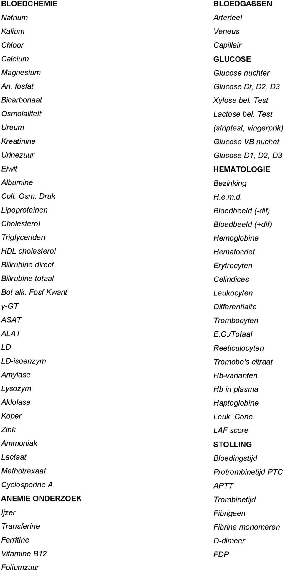 Veneus Capillair GLUCOSE nuchter Dt, D2, D3 Xylose bel. Test Lactose bel. Test (striptest, vingerprik) VB nuchet D1, D2, D3 HEMATOLOGIE Bezinking H.e.m.d.