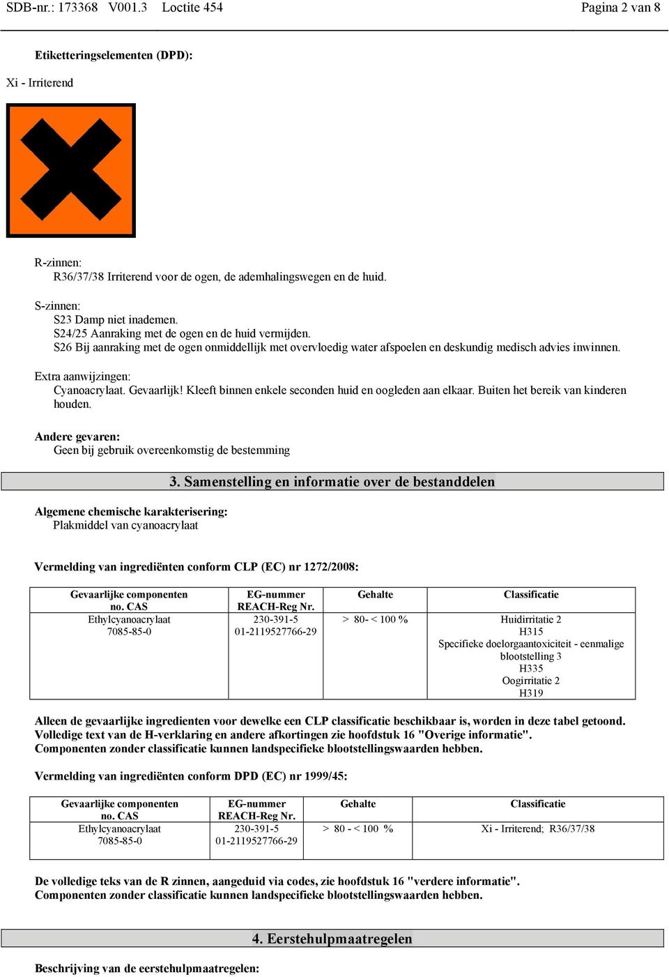 Extra aanwijzingen: Cyanoacrylaat. Gevaarlijk! Kleeft binnen enkele seconden huid en oogleden aan elkaar. Buiten het bereik van kinderen houden.