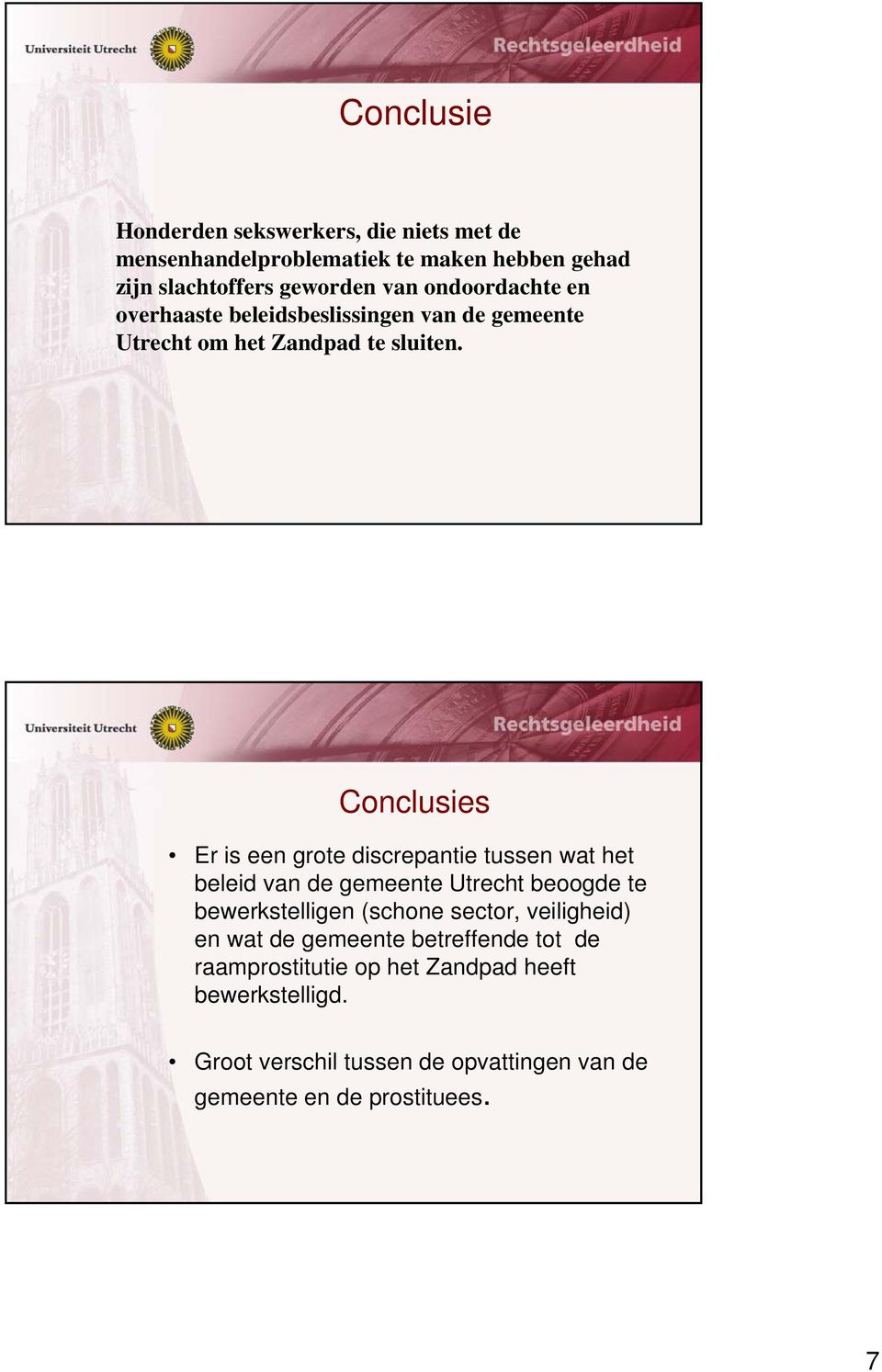 Conclusies Er is een grote discrepantie tussen wat het beleid van de gemeente Utrecht beoogde te bewerkstelligen (schone sector,