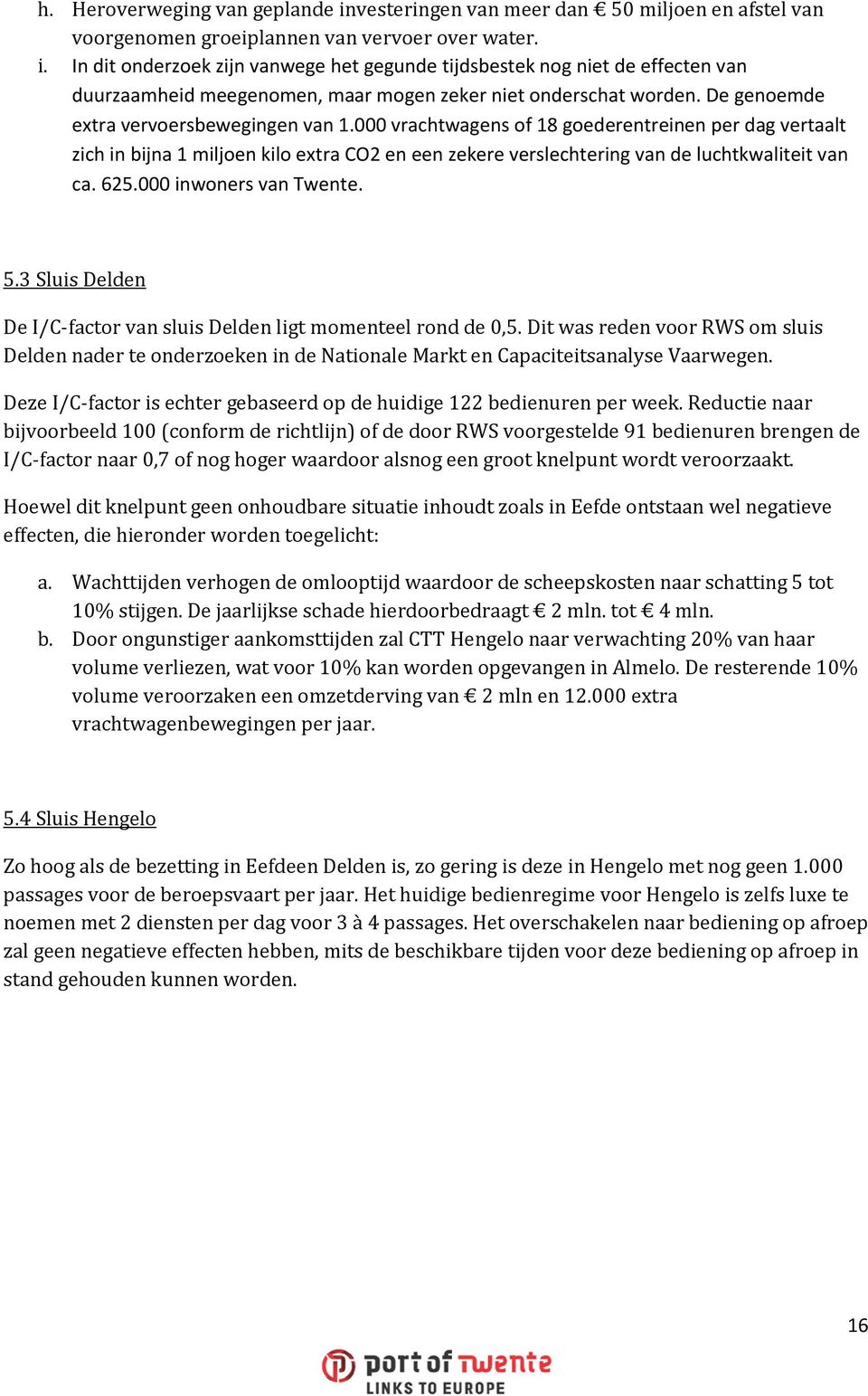 625.000 inwoners van Twente. 5.3 Sluis Delden De I/C-factor van sluis Delden ligt momenteel rond de 0,5.