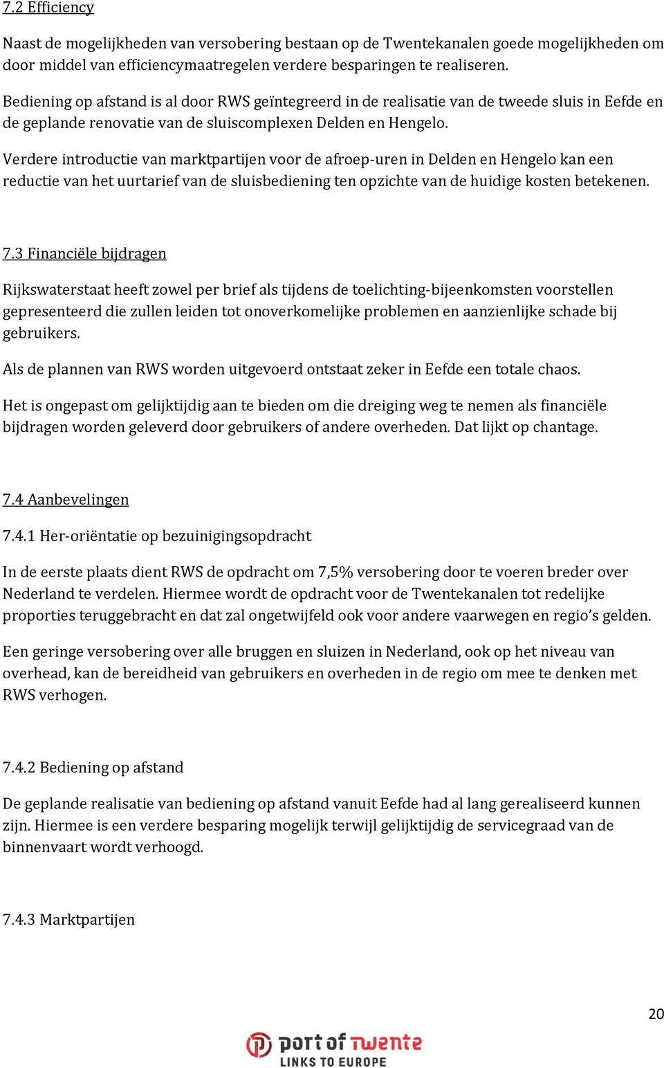 Verdere introductie van marktpartijen voor de afroep-uren in Delden en Hengelo kan een reductie van het uurtarief van de sluisbediening ten opzichte van de huidige kosten betekenen. 7.