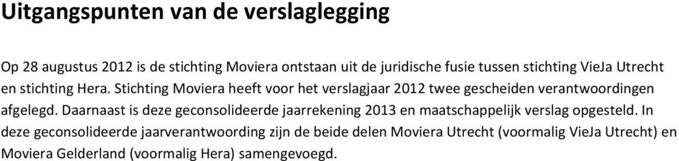 Stichting Moviera heeft voor het verslagjaar 2012 twee gescheiden verantwoordingen afgelegd.