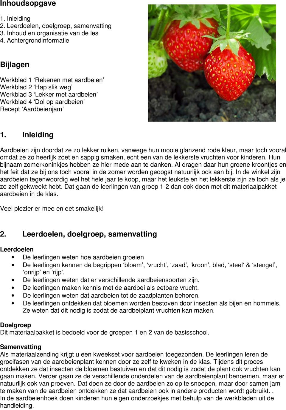 Inleiding Aardbeien zijn doordat ze zo lekker ruiken, vanwege hun mooie glanzend rode kleur, maar toch vooral omdat ze zo heerlijk zoet en sappig smaken, echt een van de lekkerste vruchten voor