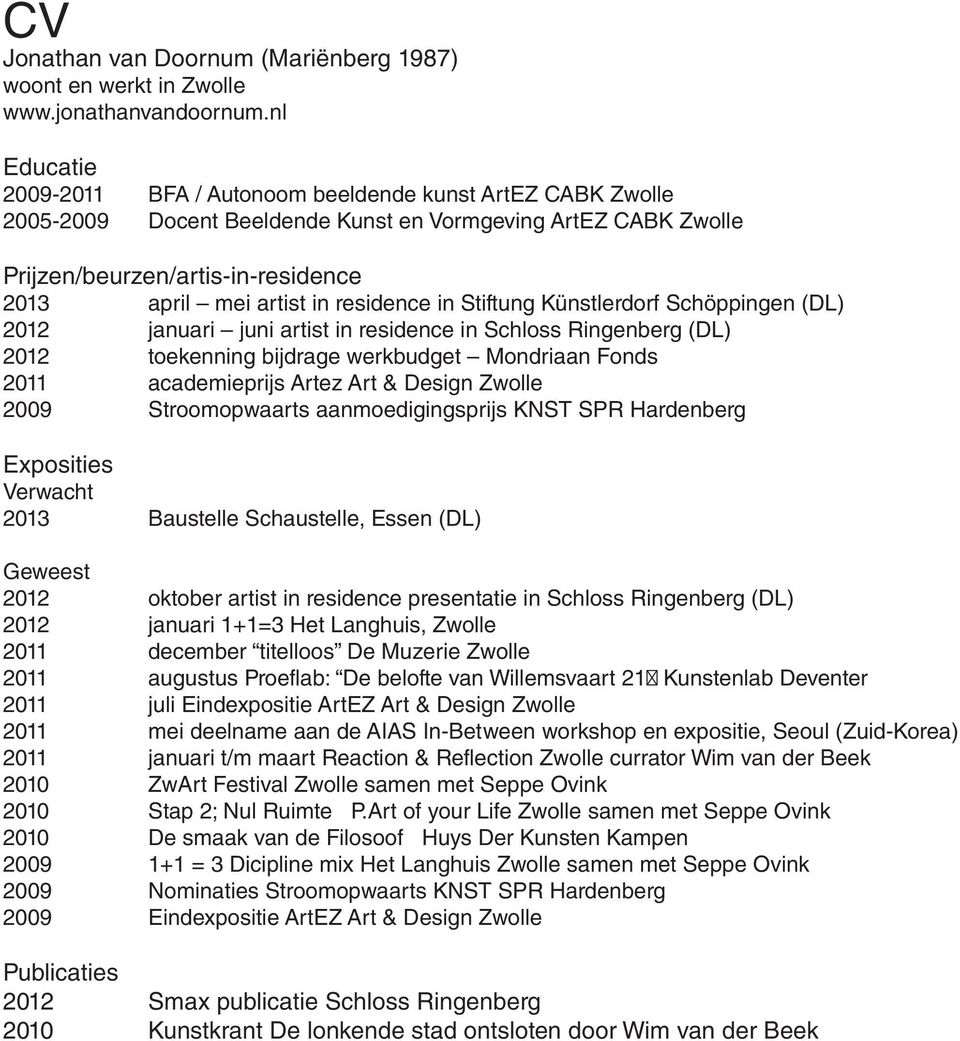 residence in Stiftung Künstlerdorf Schöppingen (DL) 2012 januari juni artist in residence in Schloss Ringenberg (DL) 2012 toekenning bijdrage werkbudget Mondriaan Fonds 2011 academieprijs Artez Art &