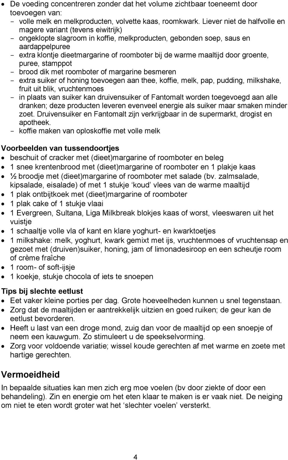 warme maaltijd door groente, puree, stamppot - brood dik met roomboter of margarine besmeren - extra suiker of honing toevoegen aan thee, koffie, melk, pap, pudding, milkshake, fruit uit blik,