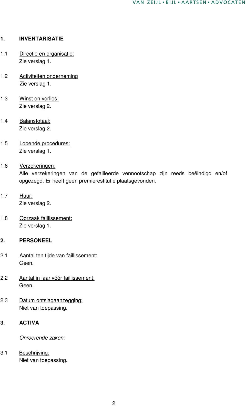 Er heeft geen premierestitutie plaatsgevonden. 1.7 Huur: Zie verslag 2. 1.8 Oorzaak faillissement: 2. PERSONEEL 2.