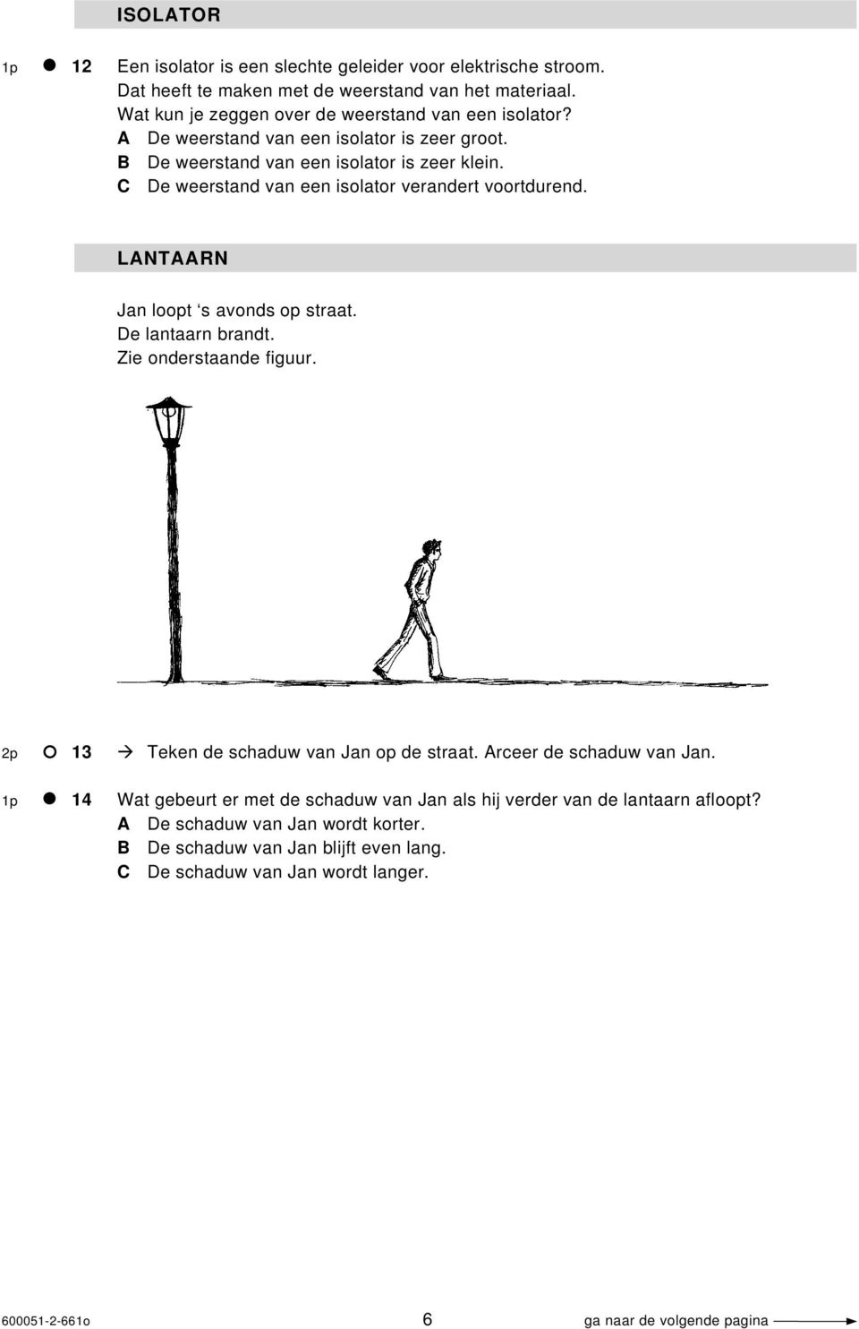 C De weerstand van een isolator verandert voortdurend. LANTAARN Jan loopt s avonds op straat. De lantaarn brandt. Zie onderstaande figuur.
