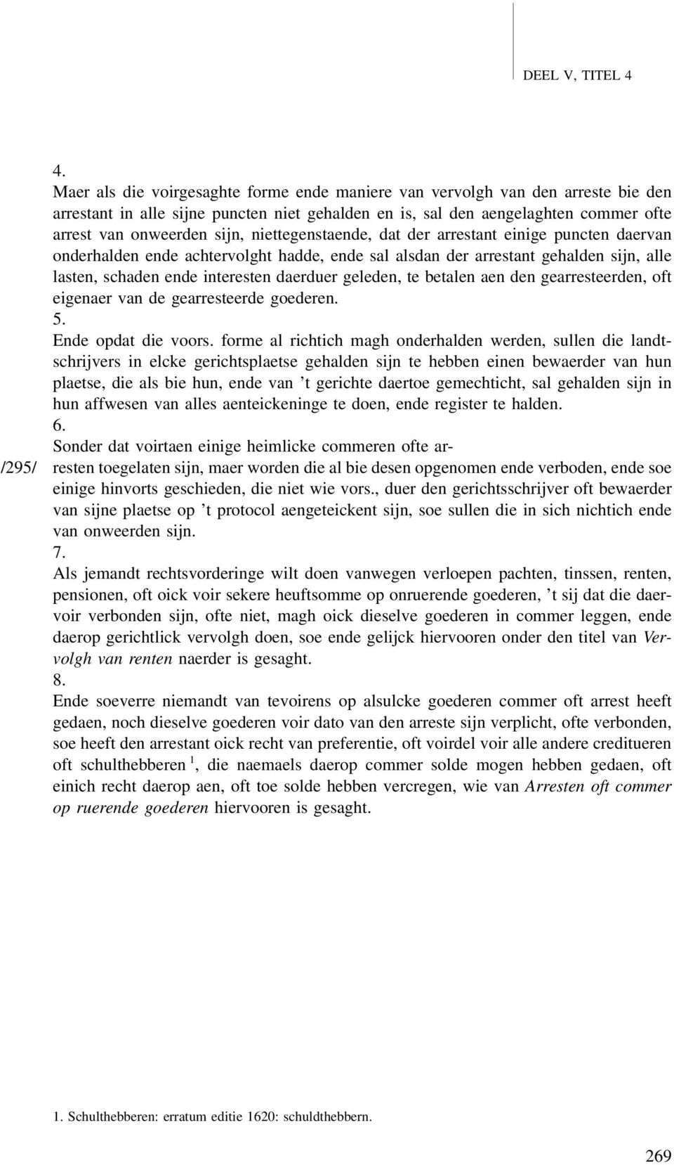 niettegenstaende, dat der arrestant einige puncten daervan onderhalden ende achtervolght hadde, ende sal alsdan der arrestant gehalden sijn, alle lasten, schaden ende interesten daerduer geleden, te