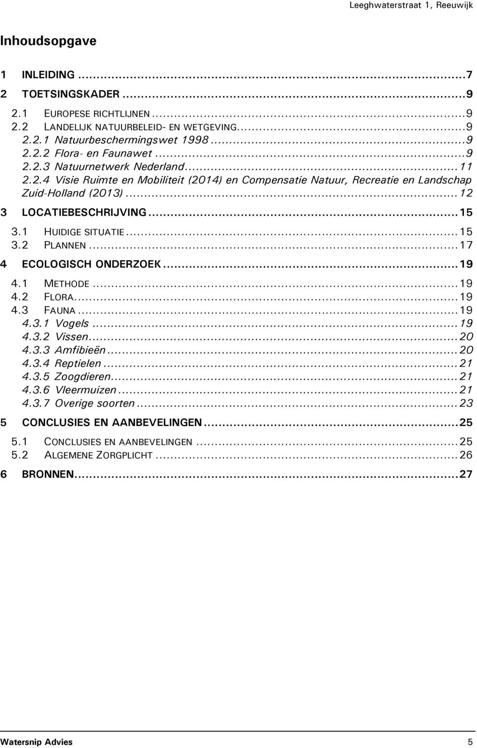 .. 17 4 ECOLOGISCH ONDERZOEK... 19 4.1 METHODE... 19 4.2 FLORA... 19 4.3 FAUNA... 19 4.3.1 Vogels... 19 4.3.2 Vissen... 20 4.3.3 Amfibieën... 20 4.3.4 Reptielen... 21 4.3.5 Zoogdieren... 21 4.3.6 Vleermuizen.