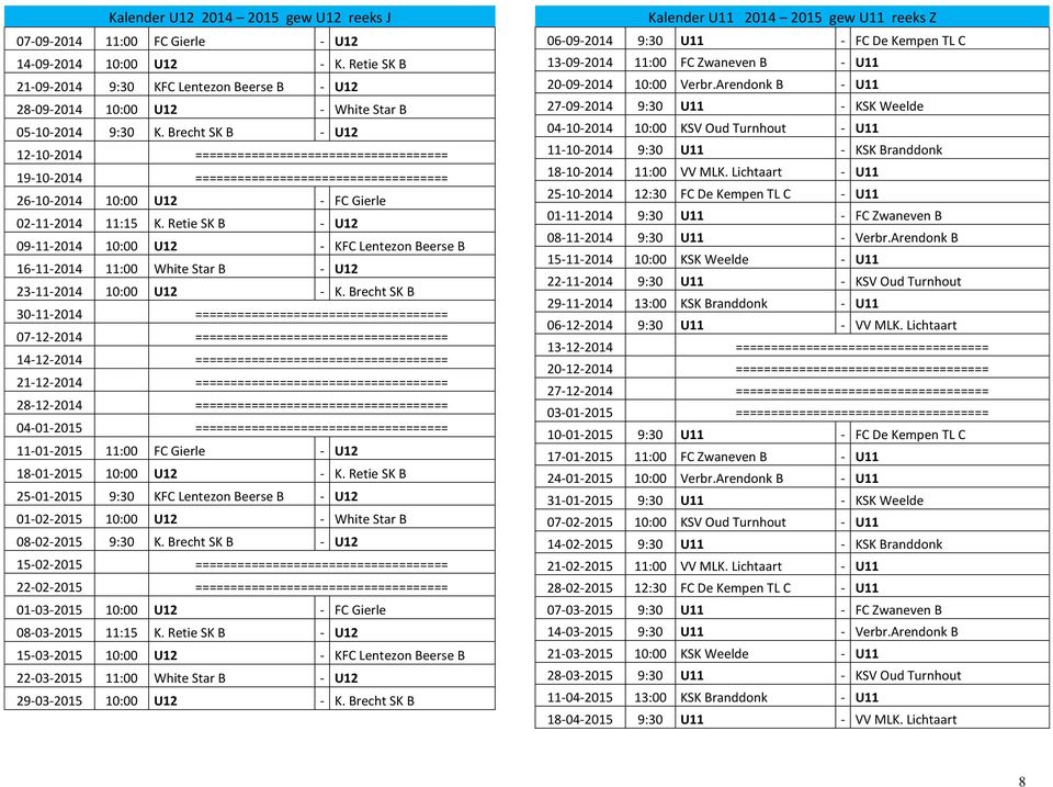 Brecht SK B - U12 12-10-2014 ==================================== 19-10-2014 ==================================== 26-10-2014 10:00 U12 - FC Gierle 02-11-2014 11:15 K.