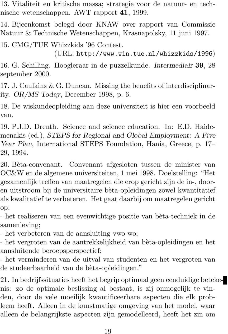 G. Schilling. Hoogleraar in de puzzelkunde. Intermediair 39, 28 september 2000. 17. J. Caulkins & G. Duncan. Missing the benefits of interdisciplinarity. OR/MS Today, December 1998, p. 6. 18.