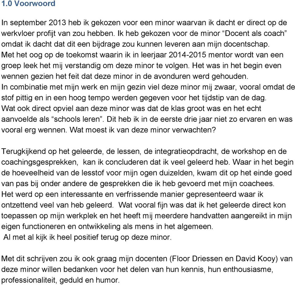 Met het oog op de toekomst waarin ik in leerjaar 2014-2015 mentor wordt van een groep leek het mij verstandig om deze minor te volgen.