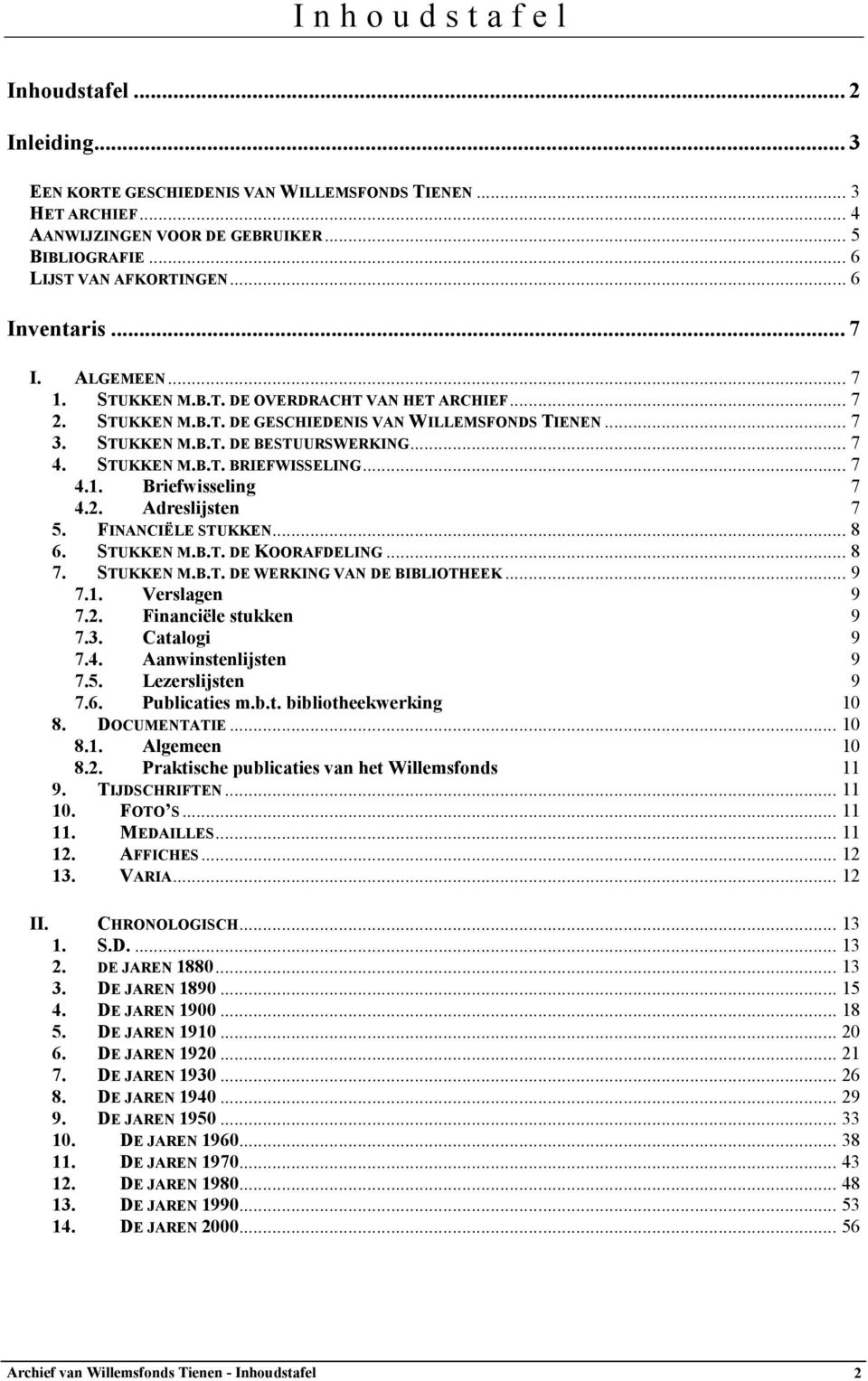 STUKKEN M.B.T. BRIEFWISSELING... 7 4.1. Briefwisseling 7 4.2. Adreslijsten 7 5. FINANCIËLE STUKKEN... 8 6. STUKKEN M.B.T. DE KOORAFDELING... 8 7. STUKKEN M.B.T. DE WERKING VAN DE BIBLIOTHEEK... 9 7.1. Verslagen 9 7.