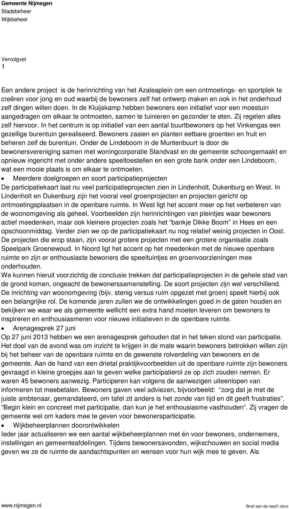 In het centrum is op initiatief van een aantal buurtbewoners op het Vinkengas een gezellige burentuin gerealiseerd. Bewoners zaaien en planten eetbare groenten en fruit en beheren zelf de burentuin.