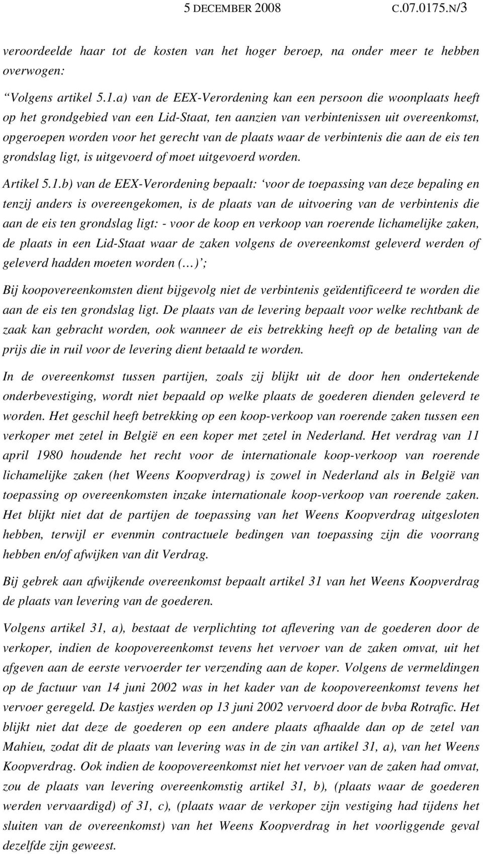 a) van de EEX-Verordening kan een persoon die woonplaats heeft op het grondgebied van een Lid-Staat, ten aanzien van verbintenissen uit overeenkomst, opgeroepen worden voor het gerecht van de plaats