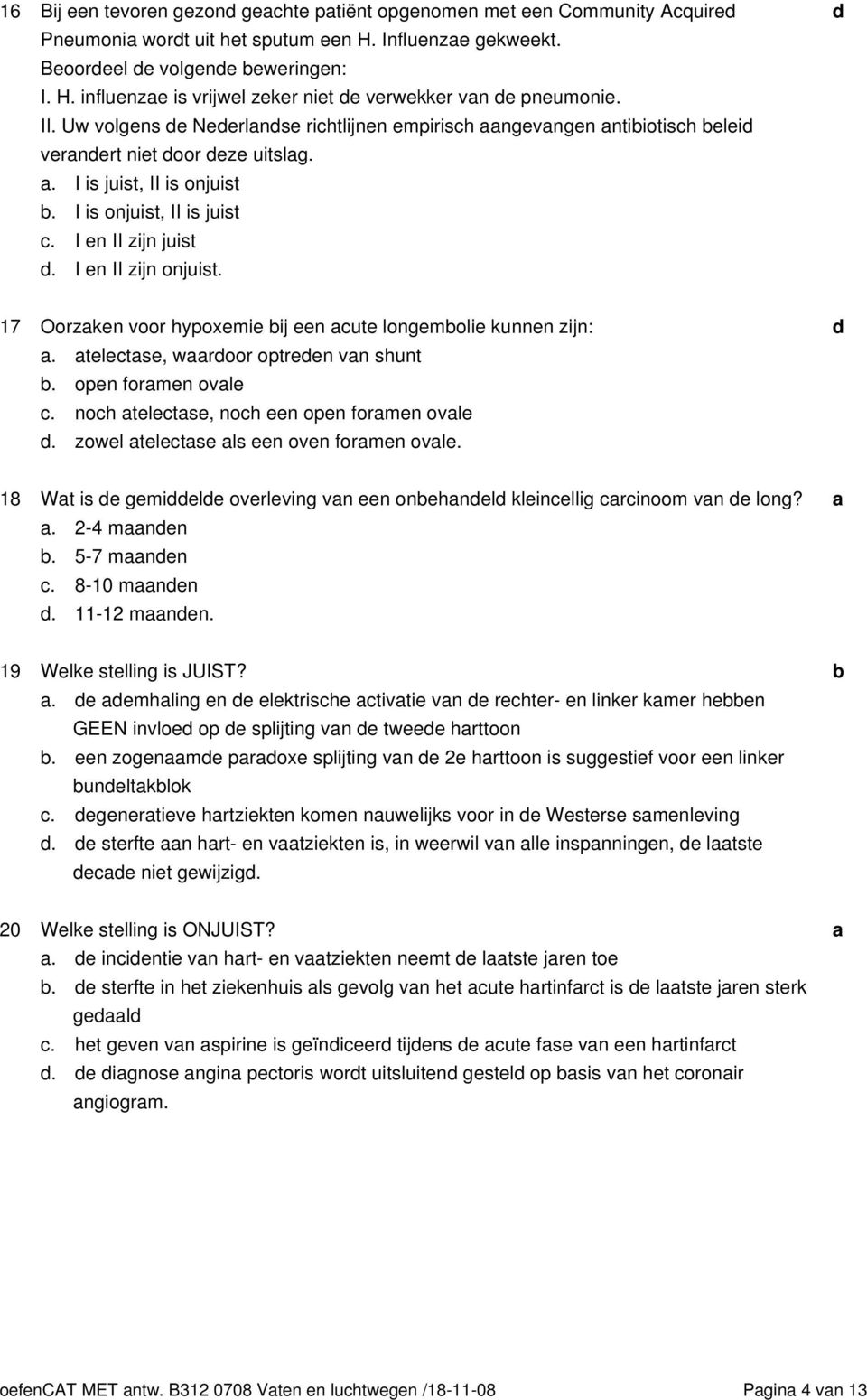 17 Oorzken voor hypoxemie ij een ute longemolie kunnen zijn:. teletse, wroor optreen vn shunt. open formen ovle. noh teletse, noh een open formen ovle. zowel teletse ls een oven formen ovle.