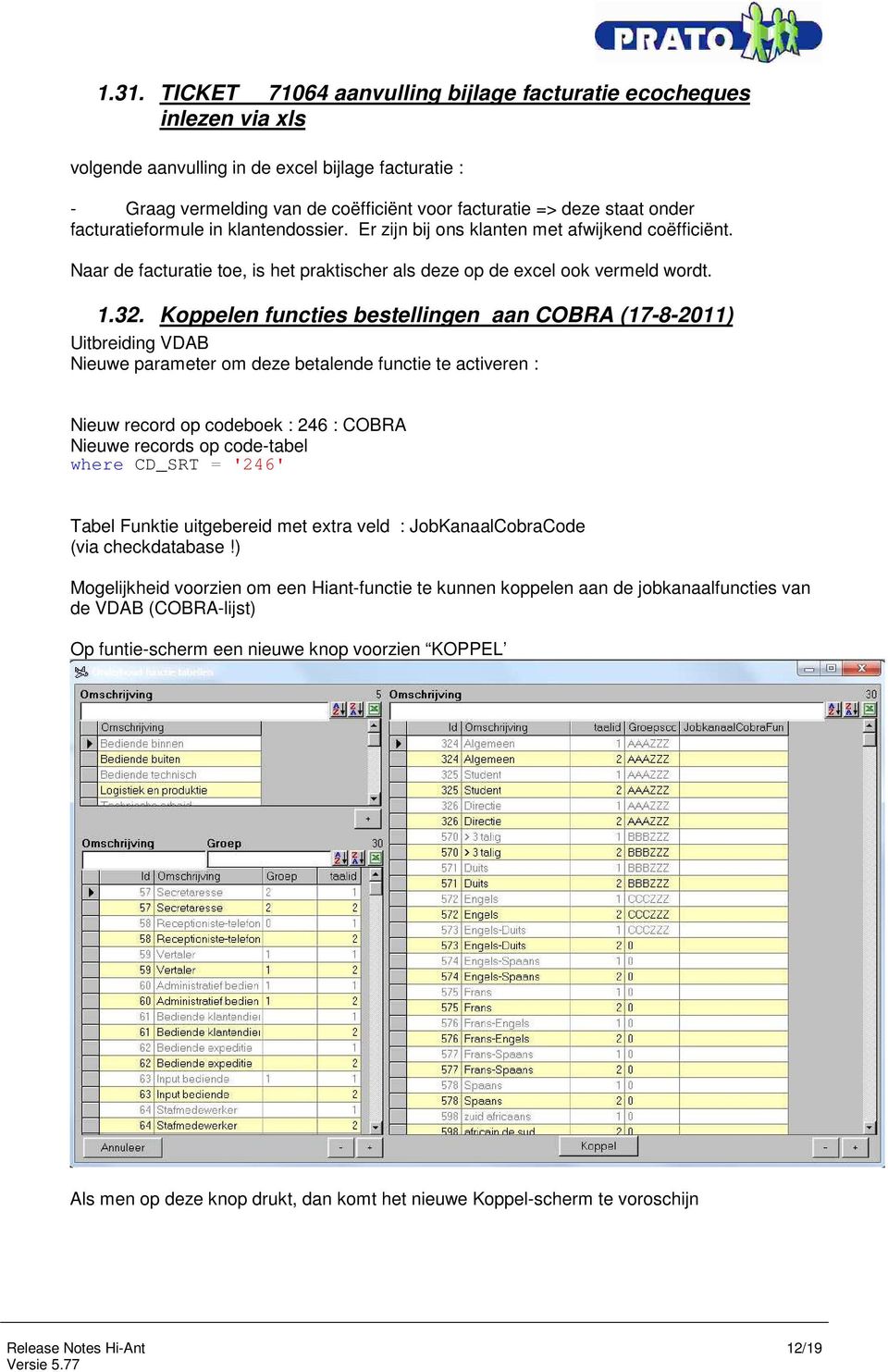 Koppelen functies bestellingen aan COBRA (17-8-2011) Uitbreiding VDAB Nieuwe parameter om deze betalende functie te activeren : Nieuw record op codeboek : 246 : COBRA Nieuwe records op code-tabel