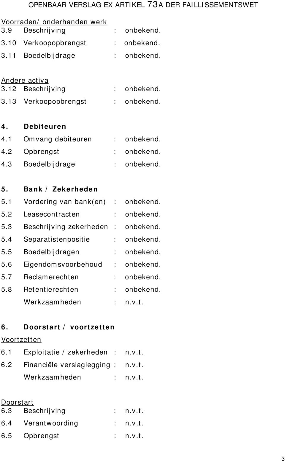 5.4 Separatistenpositie : onbekend. 5.5 Boedelbijdragen : onbekend. 5.6 Eigendomsvoorbehoud : onbekend. 5.7 Reclamerechten : onbekend. 5.8 Retentierechten : onbekend. Werkzaamheden : n.v.t. 6.