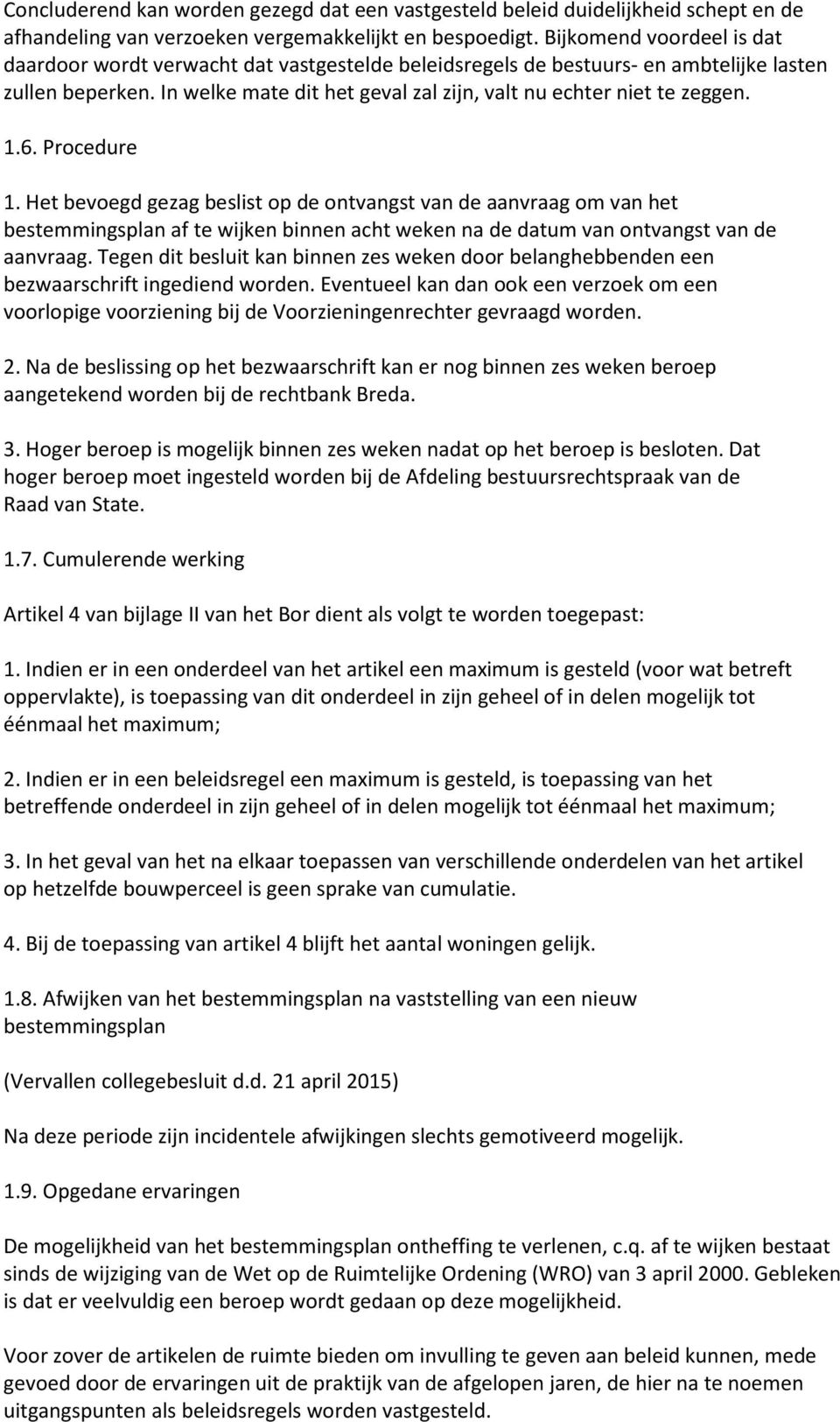 1.6. Procedure 1. Het bevoegd gezag beslist op de ontvangst van de aanvraag om van het bestemmingsplan af te wijken binnen acht weken na de datum van ontvangst van de aanvraag.