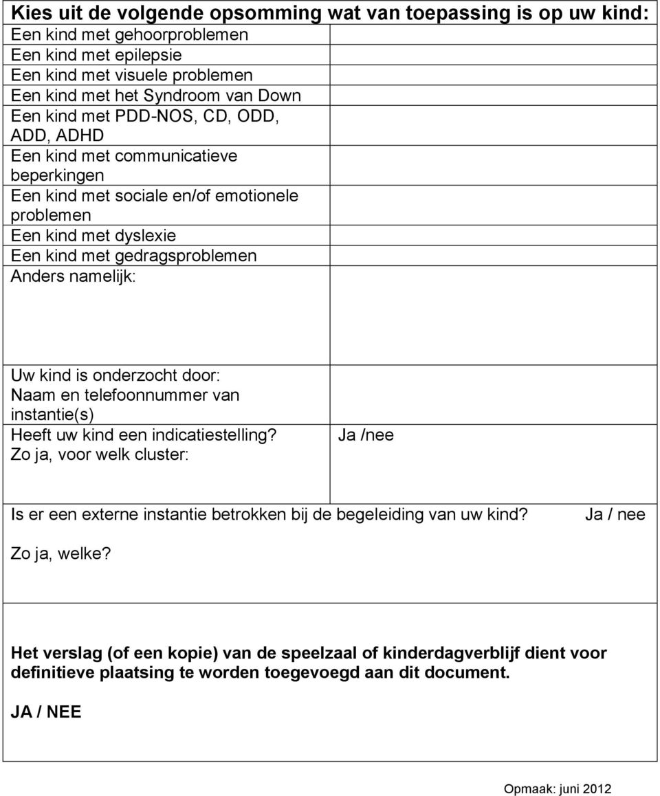 kind is onderzocht door: Naam en telefoonnummer van instantie(s) Heeft uw kind een indicatiestelling?