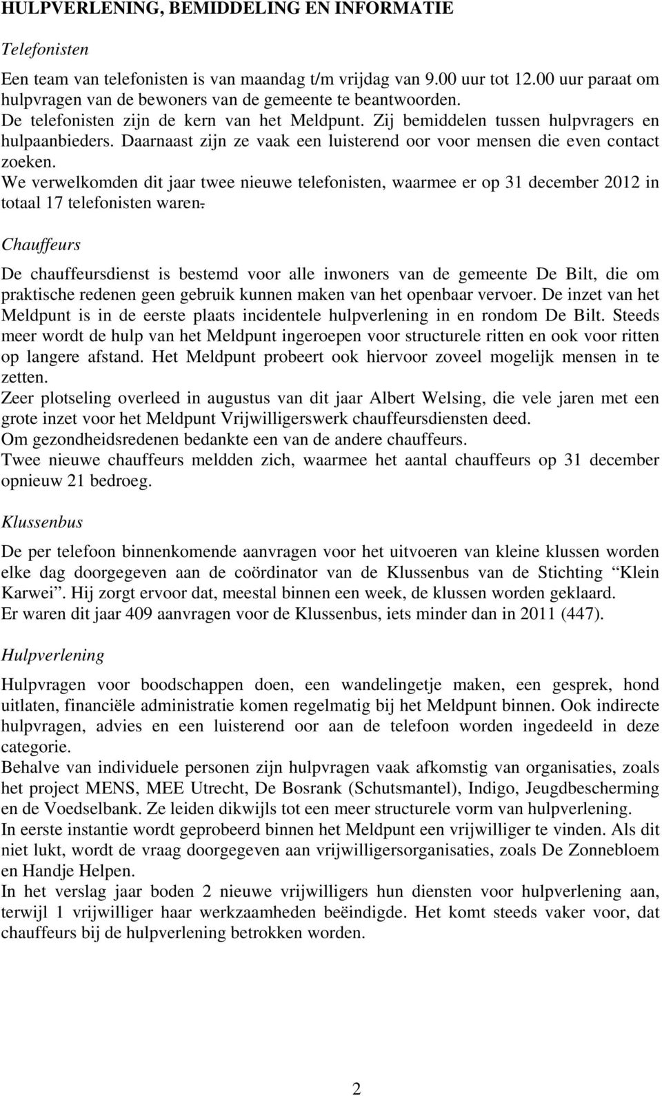 Daarnaast zijn ze vaak een luisterend oor voor mensen die even contact zoeken. We verwelkomden dit jaar twee nieuwe telefonisten, waarmee er op 31 december in totaal 17 telefonisten waren.