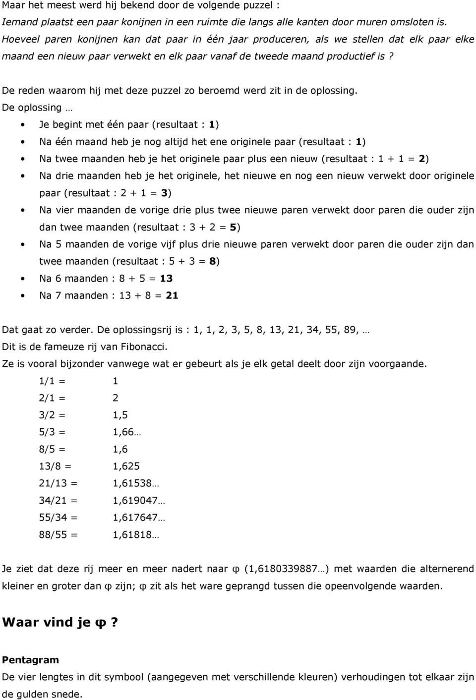 De reden waarom hij met deze puzzel zo beroemd werd zit in de oplossing.