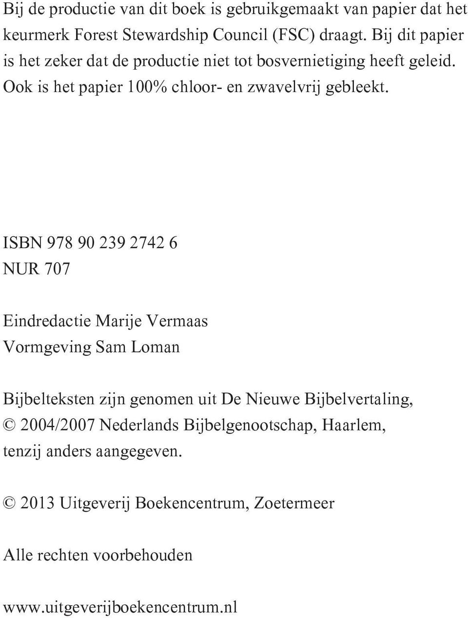 ISBN 978 90 239 2742 6 NUR 707 Eindredactie Marije Vermaas Vormgeving Sam Loman Bijbelteksten zijn genomen uit De Nieuwe Bijbelvertaling,