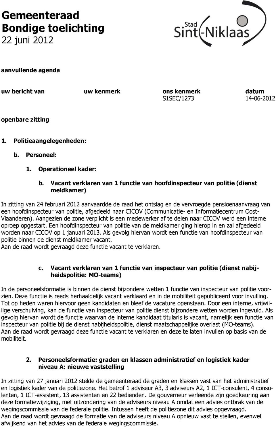 Vacant verklaren van 1 functie van hoofdinspecteur van politie (dienst meldkamer) In zitting van 24 februari 2012 aanvaardde de raad het ontslag en de vervroegde pensioenaanvraag van een