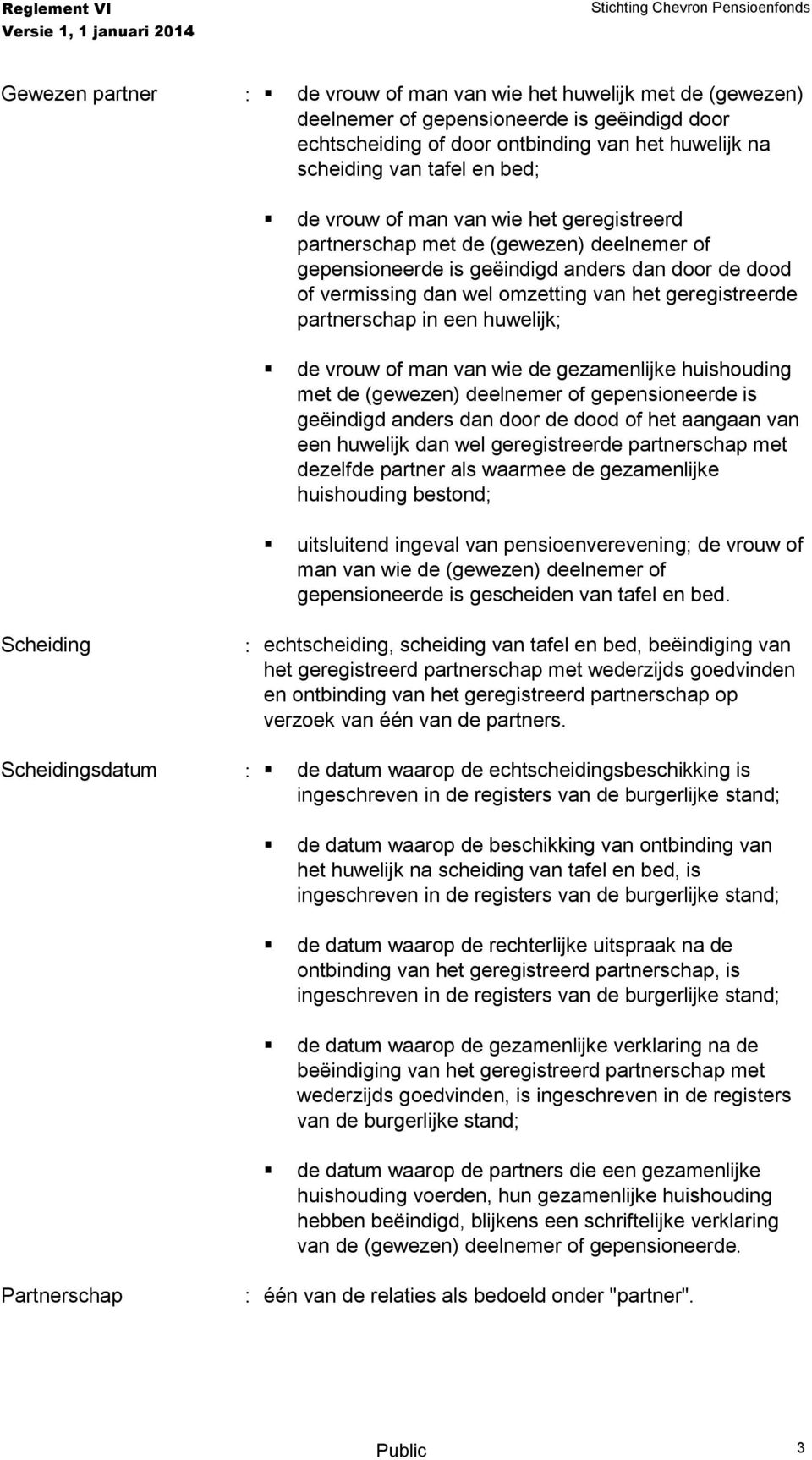 partnerschap in een huwelijk; de vrouw of man van wie de gezamenlijke huishouding met de (gewezen) deelnemer of gepensioneerde is geëindigd anders dan door de dood of het aangaan van een huwelijk dan