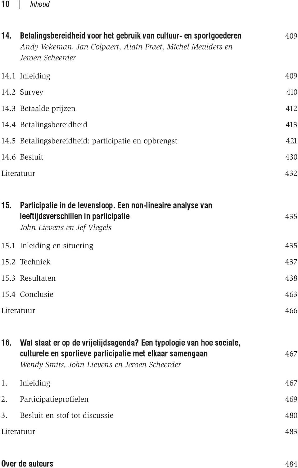 Een non-lineaire analyse van leeftijdsverschillen in participatie 435 John Lievens en Jef Vlegels 15.1 Inleiding en situering 435 15.2 Techniek 437 15.3 Resultaten 438 15.