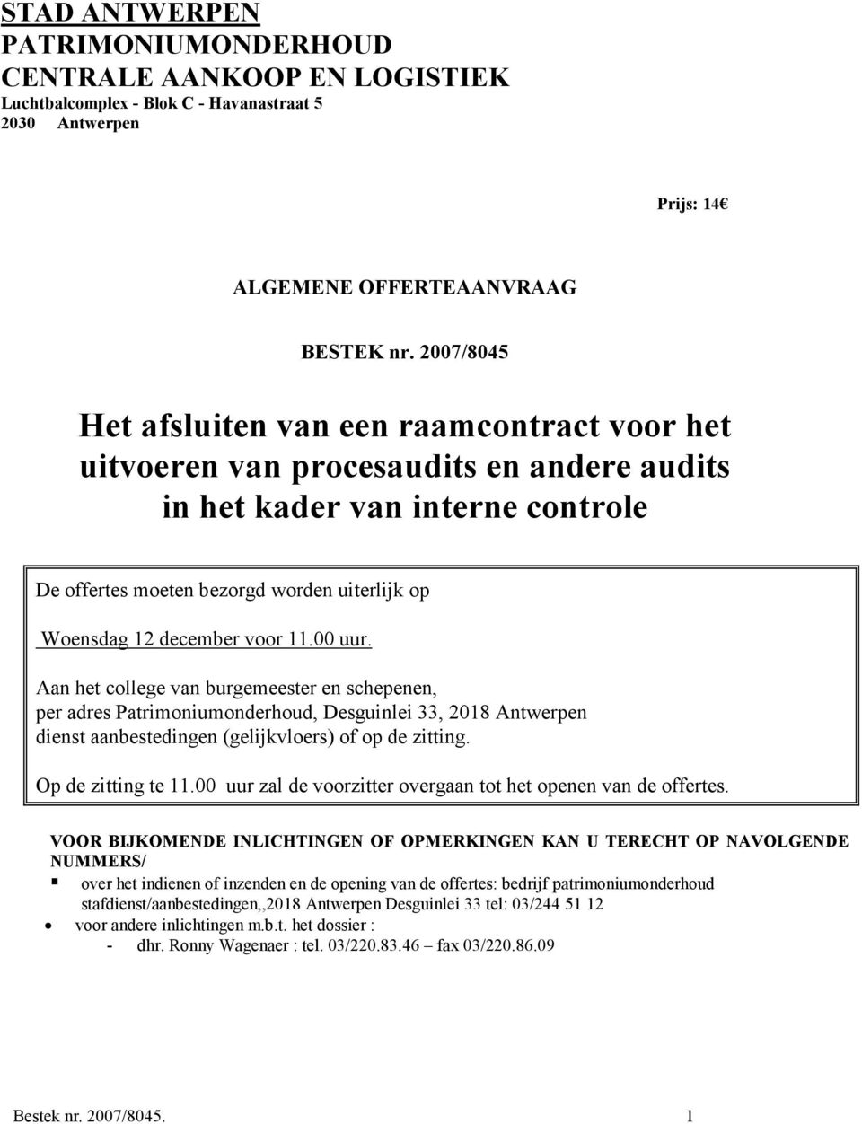 voor 11.00 uur. Aan het college van burgemeester en schepenen, per adres Patrimoniumonderhoud, Desguinlei 33, 2018 Antwerpen dienst aanbestedingen (gelijkvloers) of op de zitting. Op de zitting te 11.