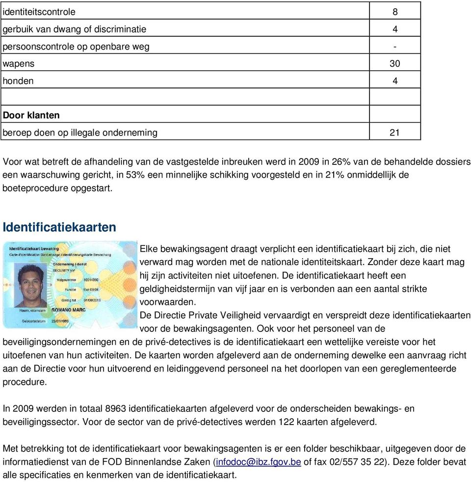 Identificatiekaarten Elke bewakingsagent draagt verplicht een identificatiekaart bij zich, die niet verward mag worden met de nationale identiteitskaart.