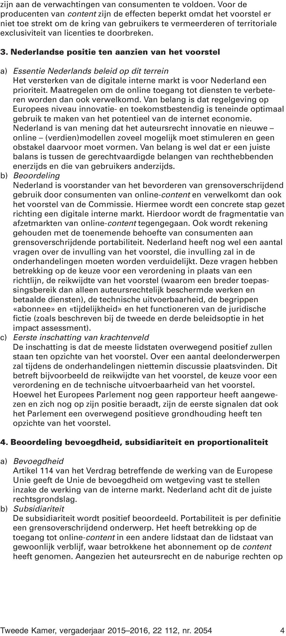 Nederlandse positie ten aanzien van het voorstel a) Essentie Nederlands beleid op dit terrein Het versterken van de digitale interne markt is voor Nederland een prioriteit.