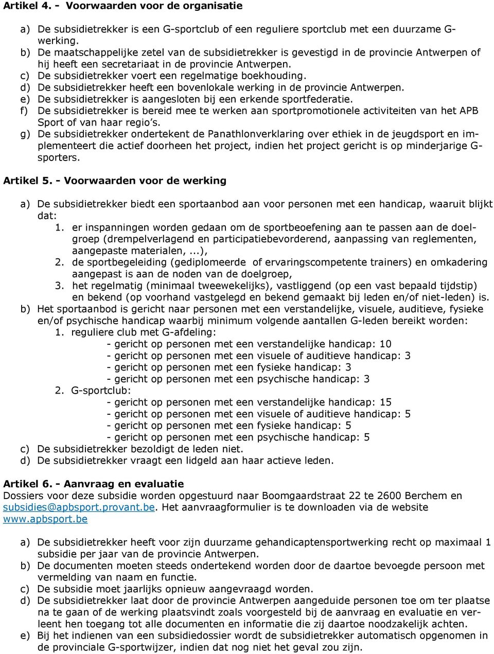 c) De subsidietrekker voert een regelmatige boekhouding. d) De subsidietrekker heeft een bovenlokale werking in de provincie Antwerpen.