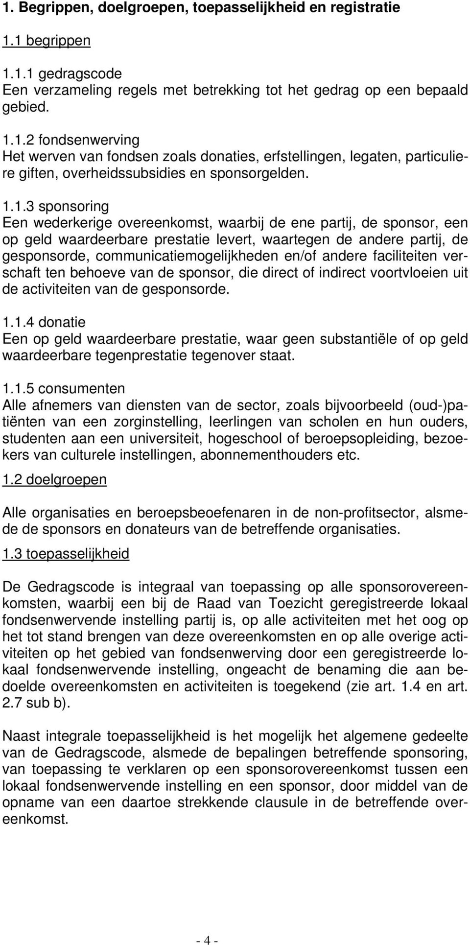 en/of andere faciliteiten verschaft ten behoeve van de sponsor, die direct of indirect voortvloeien uit de activiteiten van de gesponsorde. 1.