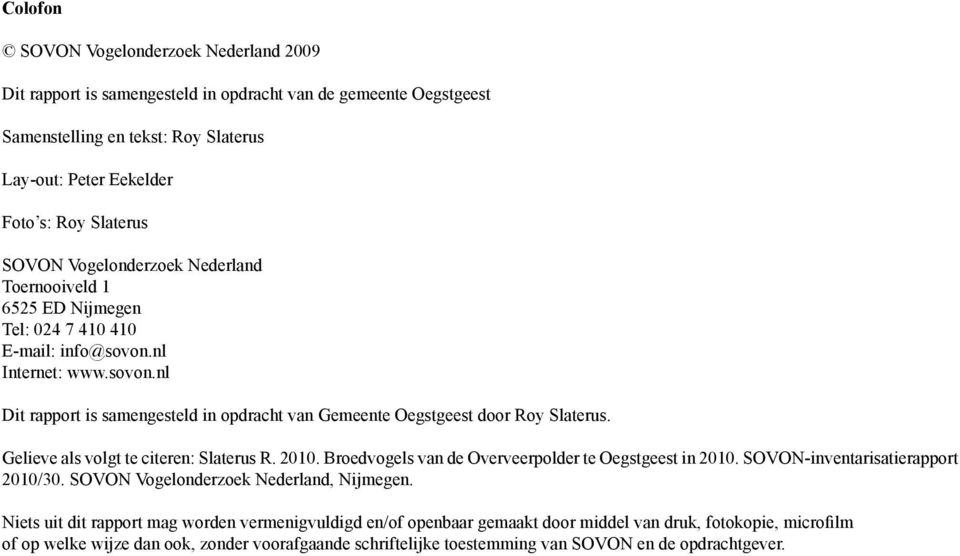 Gelieve als volgt te citeren: Slaterus R. 2010. Broedvogel s van de Overveerpolder te Oegstgeest in 2010. SOVON-inventarisatierapport 2010/30. SOVON Vogelonderzoek Nederland, Nijmegen.