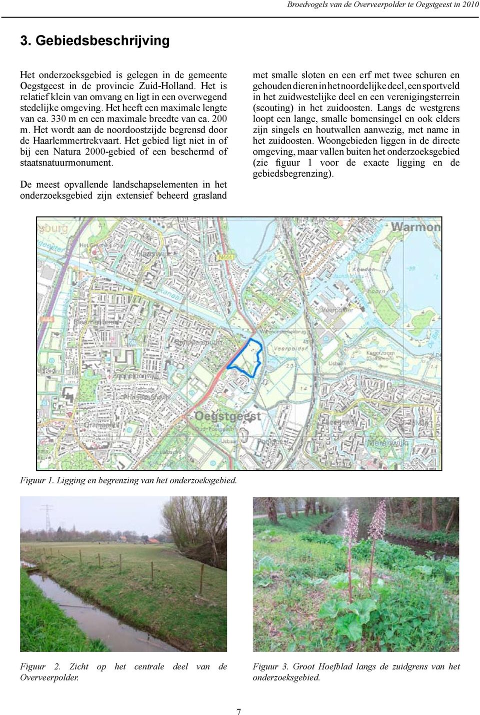 Het wordt aan de noordoostzijde begrensd door de Haarlemmertrekvaart. Het gebied ligt niet in of bij een Natura 2000-gebied of een beschermd of staatsnatuurmonument.