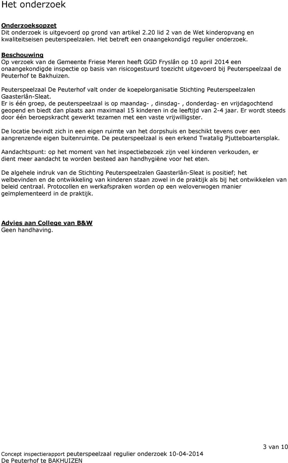 Beschouwing Op verzoek van de Gemeente Friese Meren heeft GGD Fryslân op 10 april 2014 een onaangekondigde inspectie op basis van risicogestuurd toezicht uitgevoerd bij Peuterspeelzaal de Peuterhof