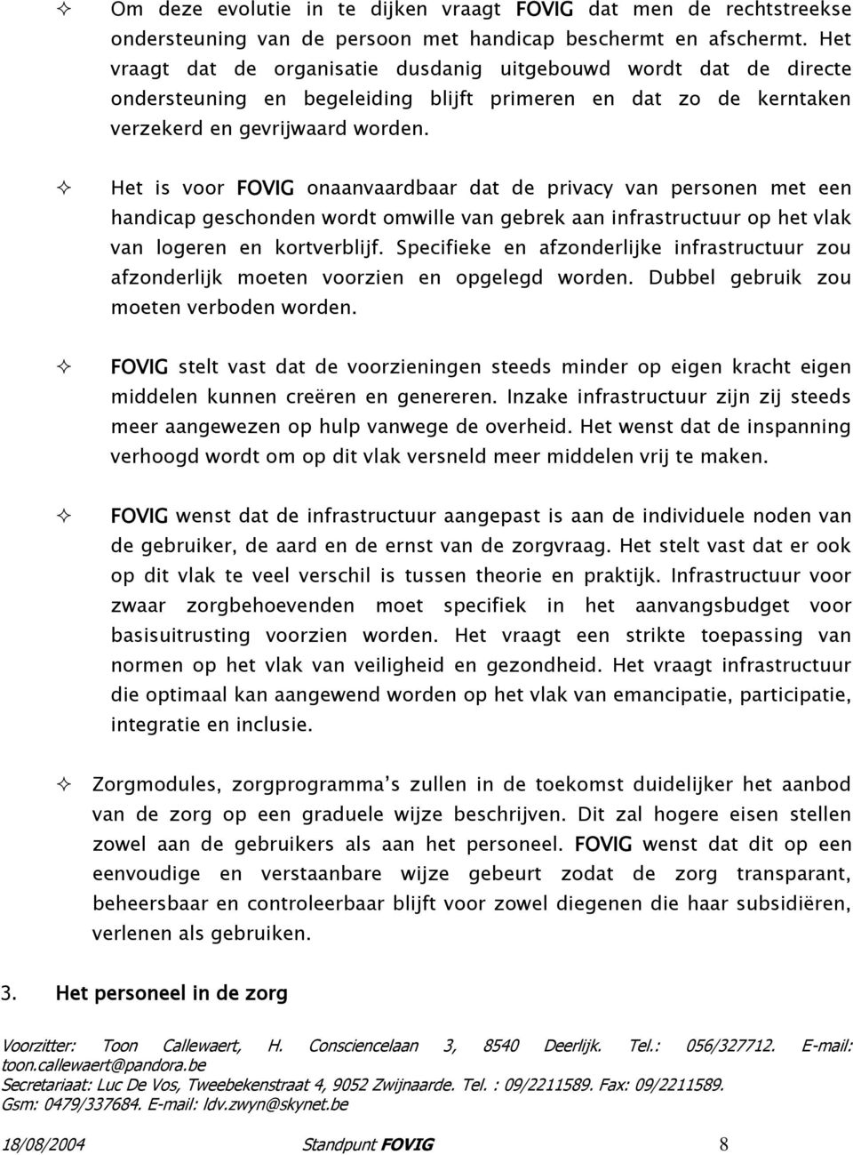 Het is vr FOVIG naanvaardbaar dat de privacy van persnen met een handicap geschnden wrdt mwille van gebrek aan infrastructuur p het vlak van lgeren en krtverblijf.