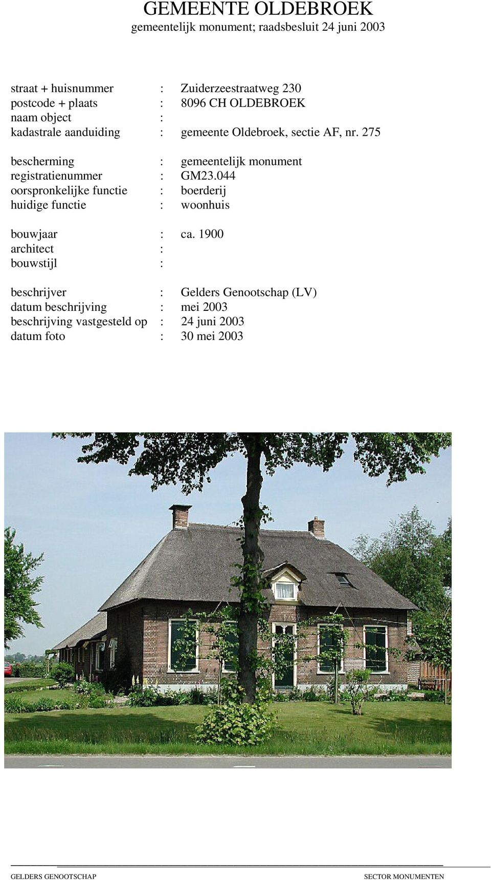 044 oorspronkelijke functie : boerderij huidige functie : woonhuis bouwjaar : ca.