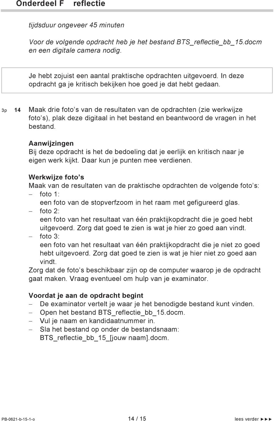 3p 14 Maak drie foto s van de resultaten van de opdrachten (zie werkwijze foto s), plak deze digitaal in het bestand en beantwoord de vragen in het bestand.