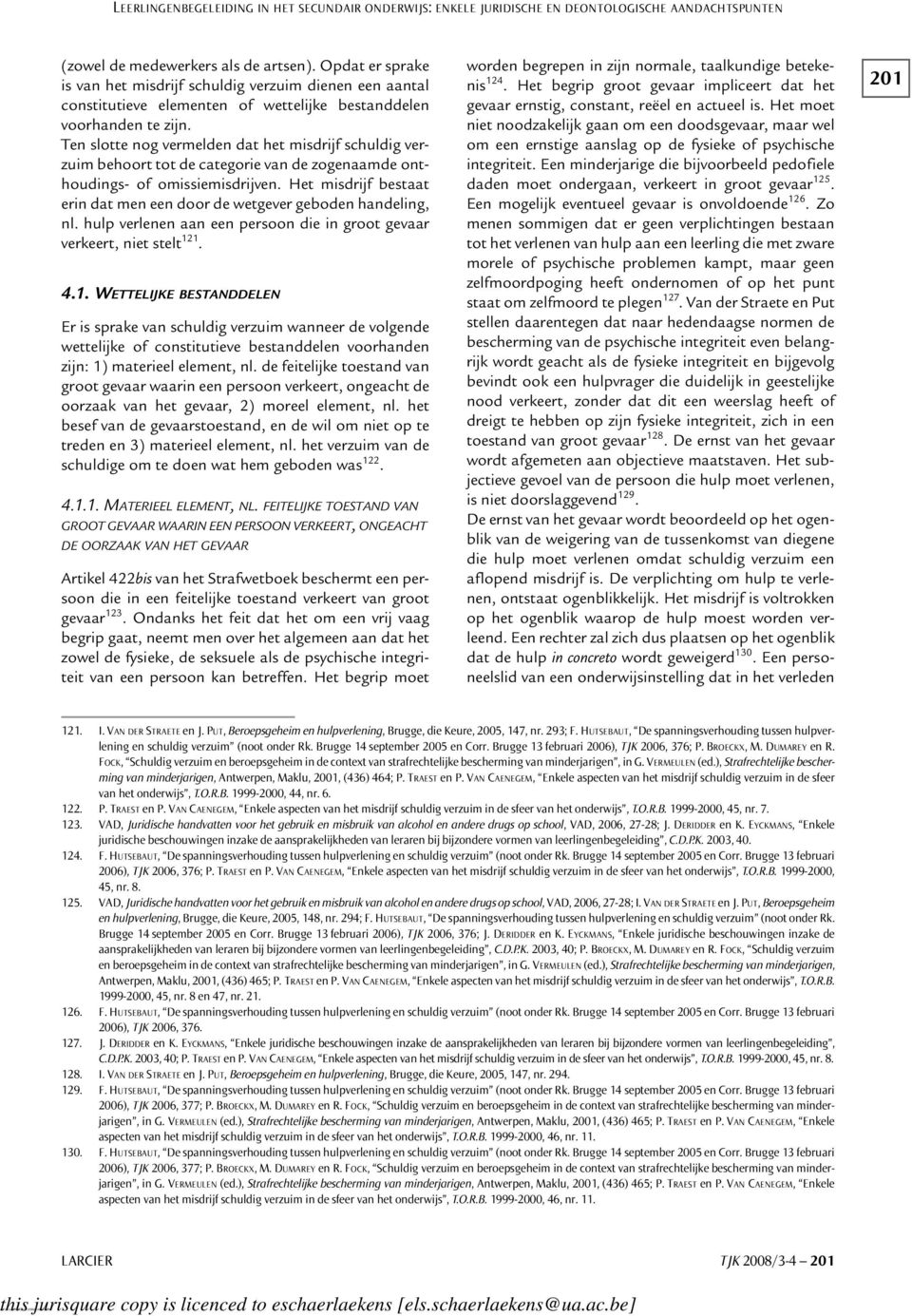 Ten slotte nog vermelden dat het misdrijf schuldig verzuim behoort tot de categorie van de zogenaamde onthoudings- of omissiemisdrijven.