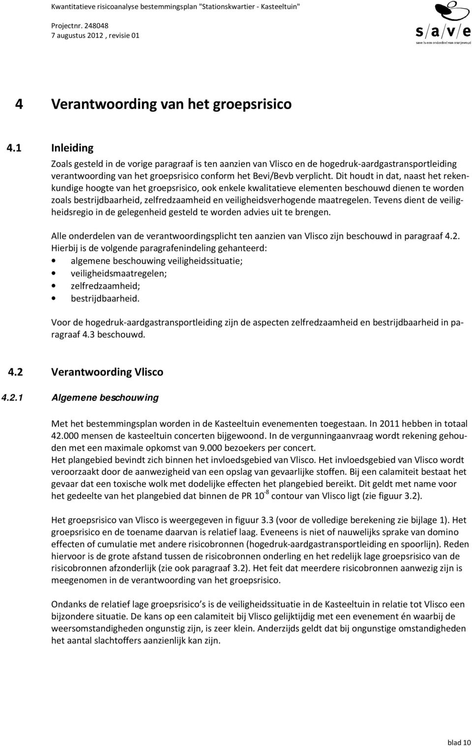 Dit houdt in dat, naast het rekenkundige hoogte van het groepsrisico, ook enkele kwalitatieve elementen beschouwd dienen te worden zoals bestrijdbaarheid, zelfredzaamheid en veiligheidsverhogende