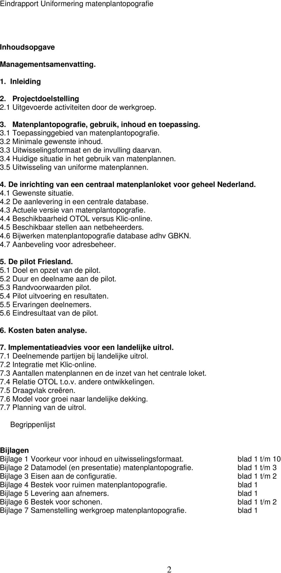 De inrichting van een centraal matenplanloket voor geheel Nederland. 4.1 Gewenste situatie. 4.2 De aanlevering in een centrale database. 4.3 Actuele versie van matenplantopografie. 4.4 Beschikbaarheid OTOL versus Klic-online.