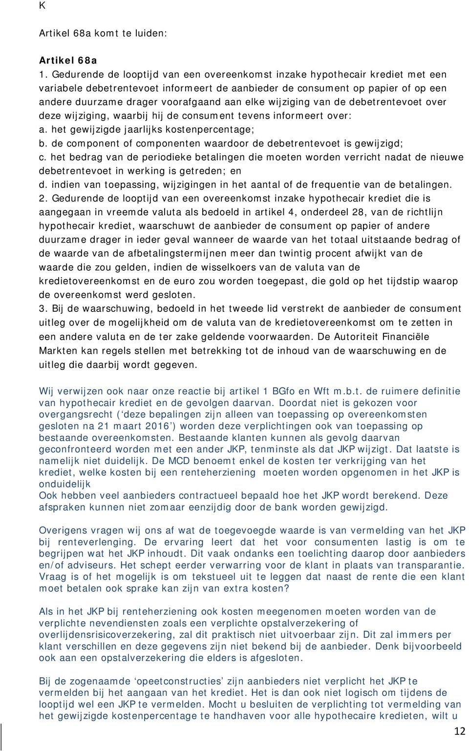 elke wijziging van de debetrentevoet over deze wijziging, waarbij hij de consument tevens informeert over: a. het gewijzigde jaarlijks kostenpercentage; b.