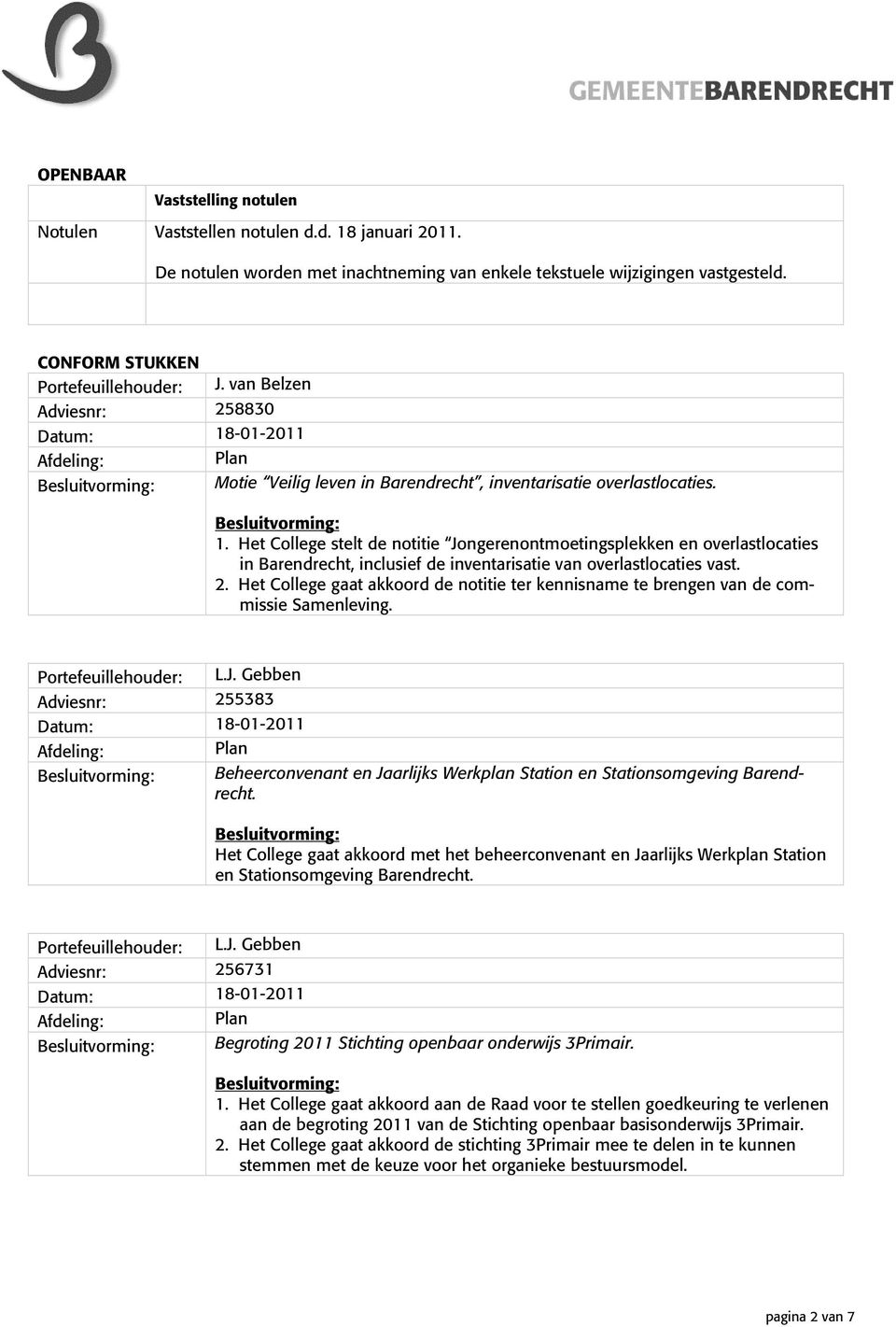 Het College stelt de notitie Jongerenontmoetingsplekken en overlastlocaties in Barendrecht, inclusief de inventarisatie van overlastlocaties vast. 2.