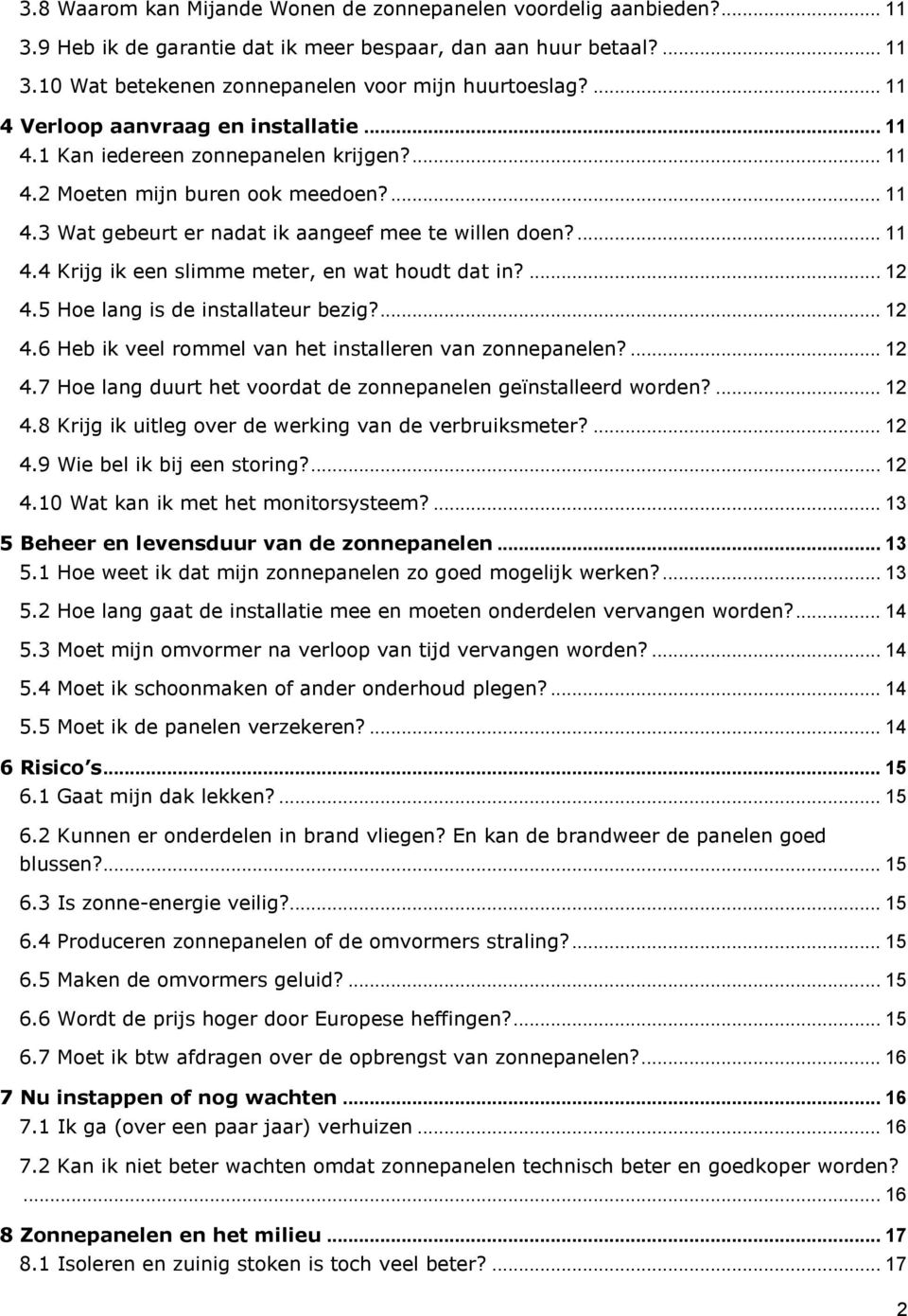 ... 12 4.5 Hoe lang is de installateur bezig?... 12 4.6 Heb ik veel rommel van het installeren van zonnepanelen?... 12 4.7 Hoe lang duurt het voordat de zonnepanelen geïnstalleerd worden?... 12 4.8 Krijg ik uitleg over de werking van de verbruiksmeter?