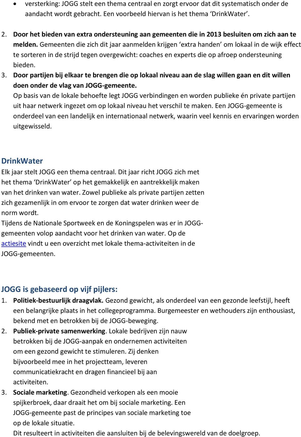 Gemeenten die zich dit jaar aanmelden krijgen extra handen om lokaal in de wijk effect te sorteren in de strijd tegen overgewicht: coaches en experts die op afroep ondersteuning bieden. 3.