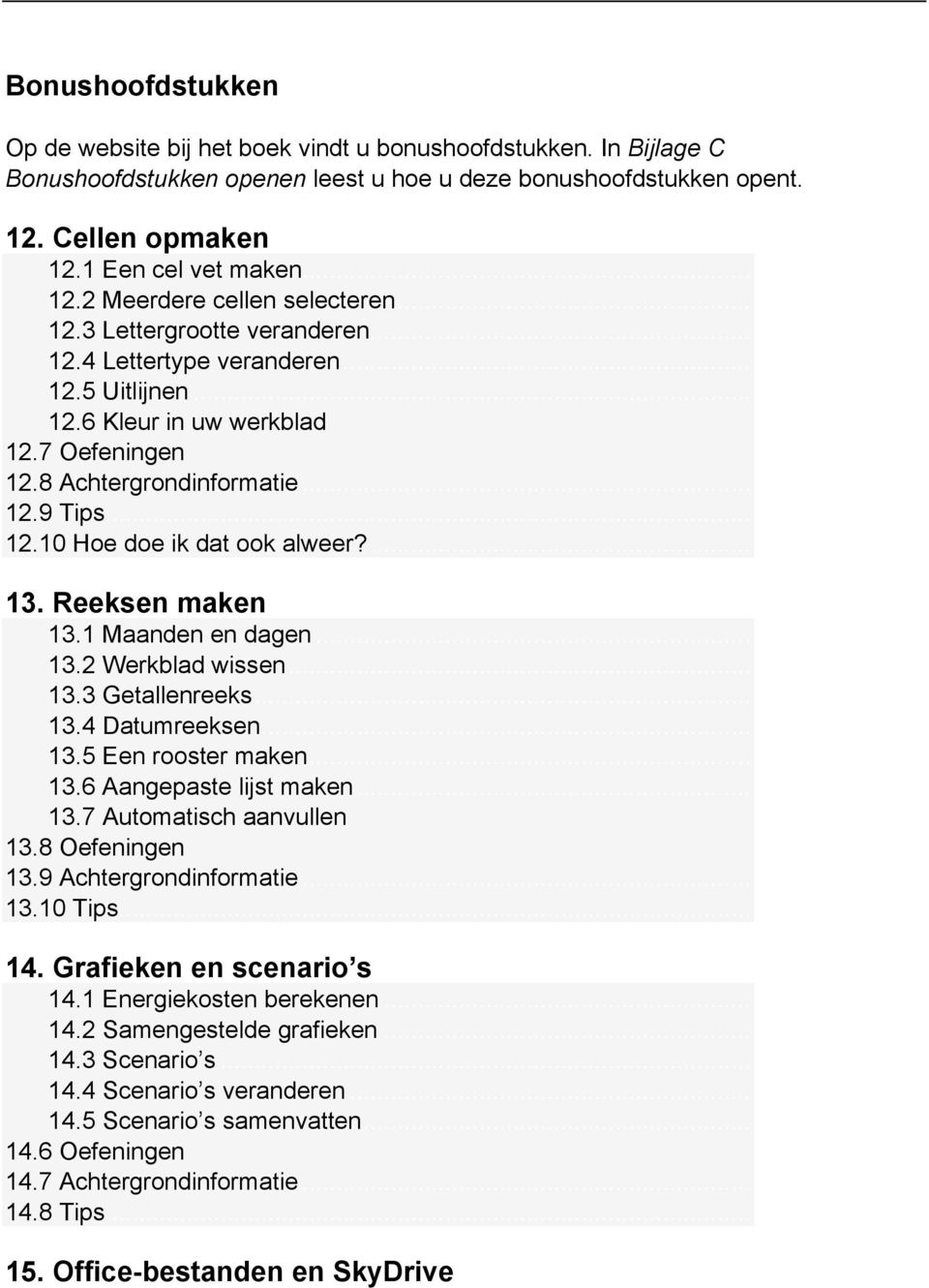 ... 13. Reeksen maken 13.1 Maanden en dagen... 13.2 Werkblad wissen... 13.3 Getallenreeks... 13.4 Datumreeksen... 13.5 Een rooster maken... 13.6 Aangepaste lijst maken... 13.7 Automatisch aanvullen 13.